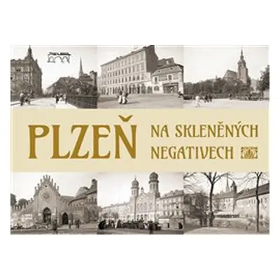 Plzeň na skleněných negativech - Tomáš Bernhardt, Petr Mazný