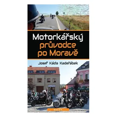 Motorkářský průvodce po Moravě - Josef Káďa Kadeřábek