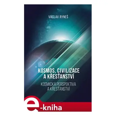 Kosmos, civilizace a křesťanství - Václav Ryneš