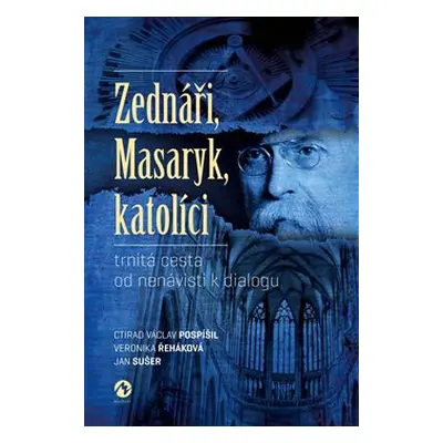 Zednáři, Masaryk, katolíci - Ctirad Václav Pospíšil, Veronika Řeháková, Jan Sušer