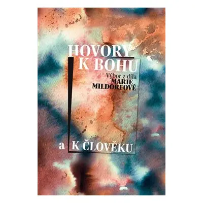 Hovory k Bohu a k člověku - Marie Mildorfová