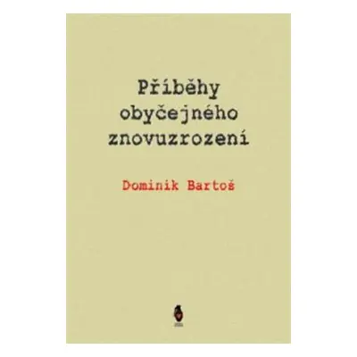 Příběhy obyčejného znovuzrození - Dominik Bartoš