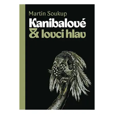 Kanibalové & lovci hlav - Martin Soukup