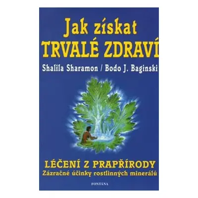 Jak získat trvalé zdraví - Shalila Sharamon, Bodo J. Baginski