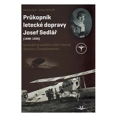 Průkopník letecké dopravy Josef Sedlář (1898-1930) - Michal Dub, Miloš Sedlář