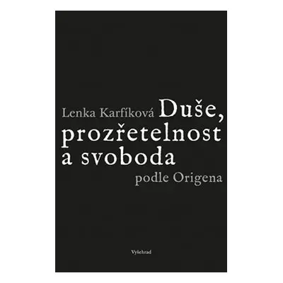 Duše, prozřetelnost a svoboda podle Origena - Lenka Karfíková