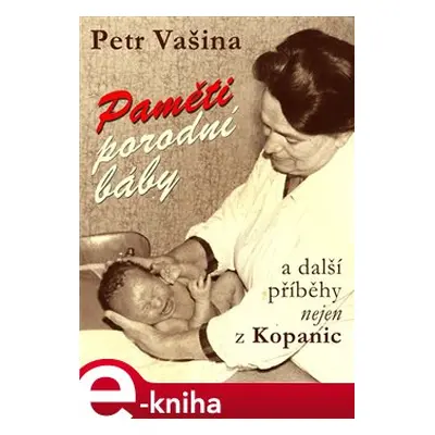 Paměti porodní báby a další příběhy nejen z Kopanic - Petr Vašina