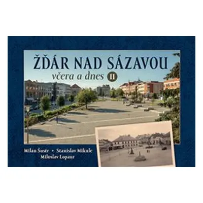 Žďár nad Sázavou včera a dnes II. - Miloslav Lopaur, Stanislav Mikule