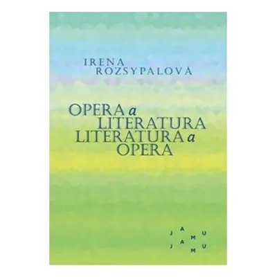 Opera a literatura. Literatura a opera - Irena Rozsypalová