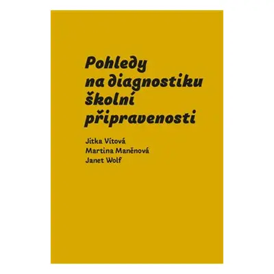 Pohledy na diagnostiku školní připravenosti - Jitka Vítová, Janet Wolf, Martina Maněnová