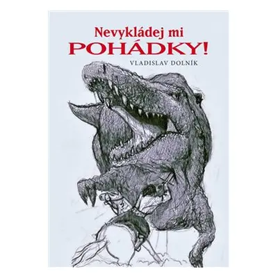 Nevykládej mi pohádky! - Vladislav Dolník