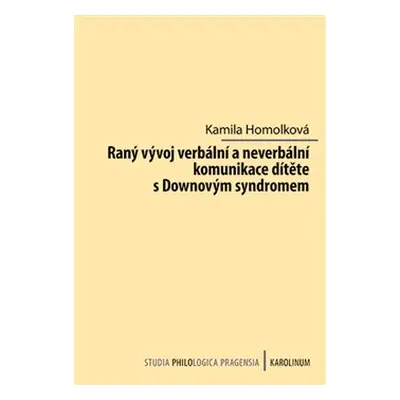 Raný vývoj verbální a neverbální komunikace dítěte s Downovým syndromem - Kamila Homolková