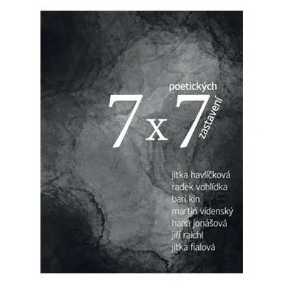 7 x 7 poetických zastavení - Jitka Havlíčková, Radek Vohlídka, Bari Kin, Martin Vídenský, Hana J