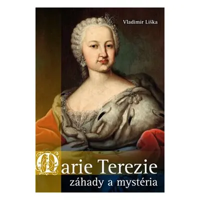 Marie Terezie: záhady a mystéria - Vladimír Liška