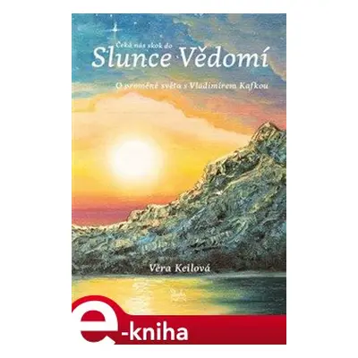 Čeká nás skok do Slunce Vědomí - Věra Keilová