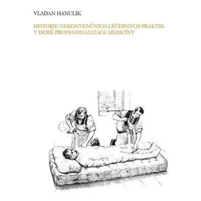 Historie nekonvenčních léčebných praktik v době profesionalizace medicíny - Vladan Hanulík