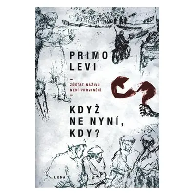 Když ne nyní, kdy? - Zůstat naživu není provinění - Primo Levi