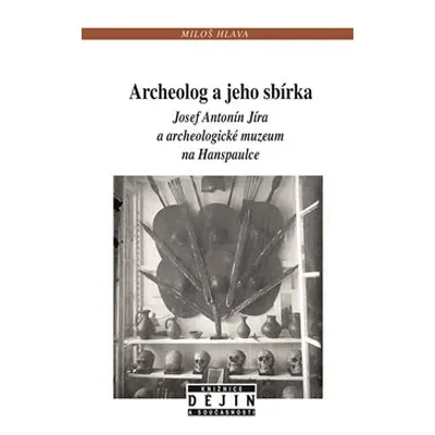 Archeolog a jeho sbírka - Miloš Hlava