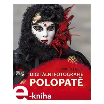 Digitální fotografie polopatě - Ondřej Neff