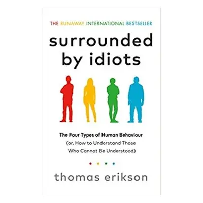 Surrounded by Idiots: The Four Types of Human Behavior and How to Effectively Communicate with E