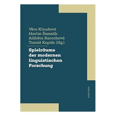 Spielräume der modernen linguistischen Forschung - Věra Kloudová, Martin Šemelík, Alžběta Racoch