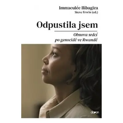 Odpustila jsem - Obnova srdcí po genocidě ve Rvandě - Immaculée Ilibagiza