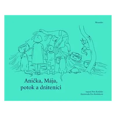 Anička, Mája, potok a dráteníci - Petr Koťátko