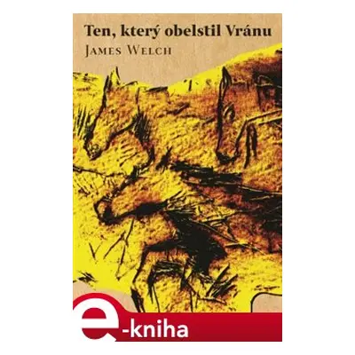 Ten, který obelstil Vránu - James Welch