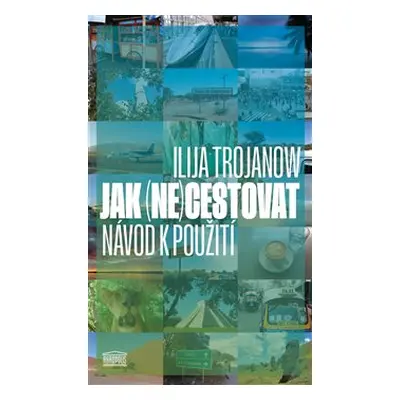 Jak (ne)cestovat - Ilija Trojanow