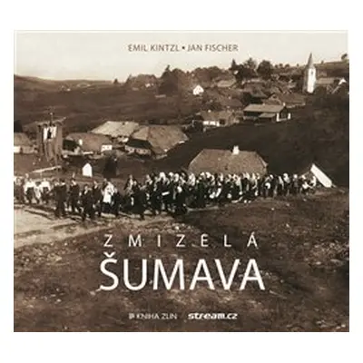 Zmizelá Šumava - Jan Fischer, Emil Kintzl