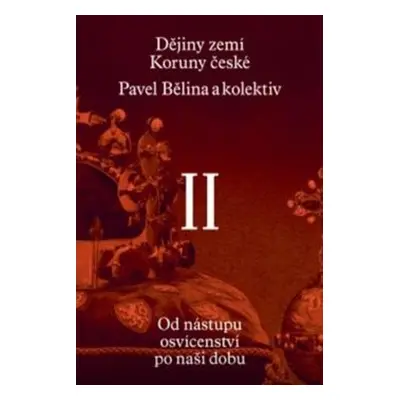 Dějiny zemí Koruny české II. - Pavel Bělina, kol., Jaroslav Halada, Jaroslav Hrbek, Zdenko Maršá