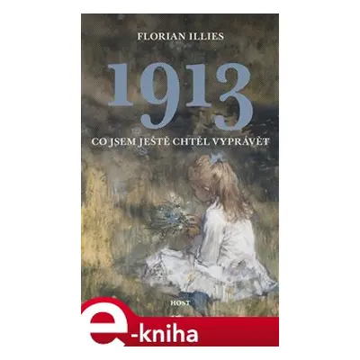 1913. Co jsem ještě chtěl vyprávět - Florian Illies