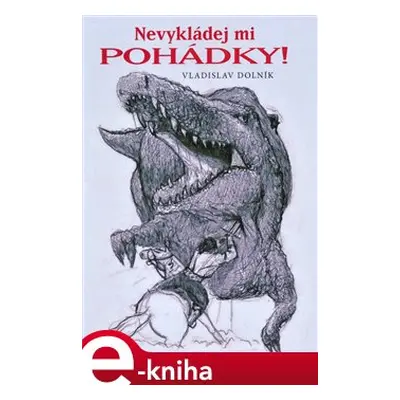 Nevykládej mi pohádky! - Vladislav Dolník