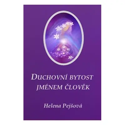 Duchovní bytost jménem člověk - Helena Pejšová