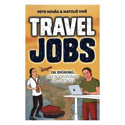 Travel Jobs – 135 způsobů, jak si vydělávat na cestách - Petr Novák, Matouš Vinš