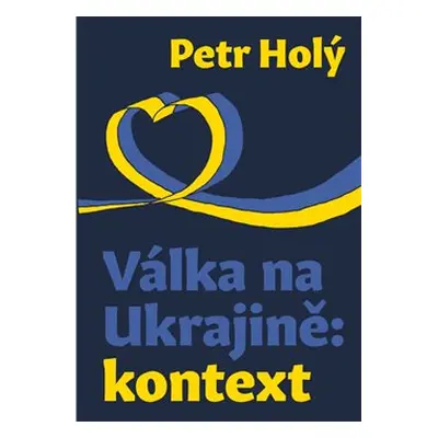 Válka na Ukrajině: kontext - Petr Holý