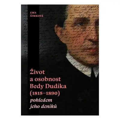 Život a osobnost Bedy Dudíka (1815-1890) pohledem jeho deníků - Ema Šimková