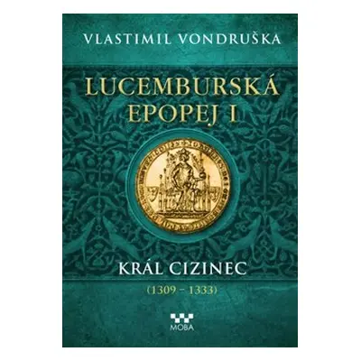 Lucemburská epopej I - Král cizinec (1309 – 1333) - Vlastimil Vondruška