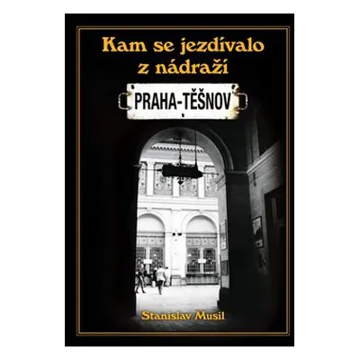 Kam se jezdilo z nádraží Praha - Těšnov - Stanislav Musil