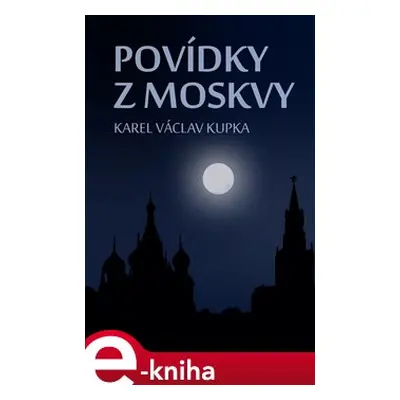 Povídky z Moskvy - Karel Václav Kupka