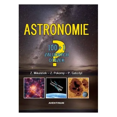 Astronomie - 100+1 záludných otázek - Zdeněk Mikulášek, Zdeněk Pokorný, Pavel Gabzdyl