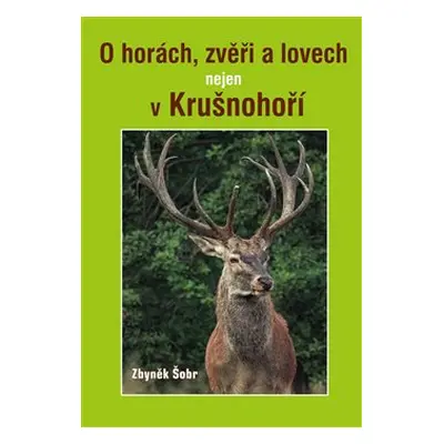 O horách, zvěři a lovech nejen v Krušnohoří - Zbyněk Šobr