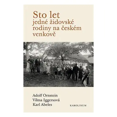 Sto let jedné židovské rodiny na českém venkově - Karl Abeles, Vilma Iggersová, Adolf Ornstein