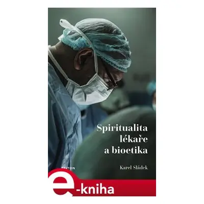 Spiritualita lékaře a bioetika - Karel Sládek