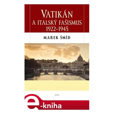 Vatikán a italský fašismus 1922 - 1945 - Marek Šmíd