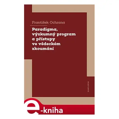 Paradigma, výzkumný program a přístupy ve vědeckém zkoumání - František Ochrana