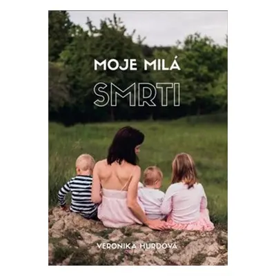 Moje milá smrti - Veronika Hurdová