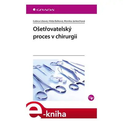 Ošetřovatelský proces v chirurgii - Monika Jankechová, Hilda Balková, Ľubica Libová