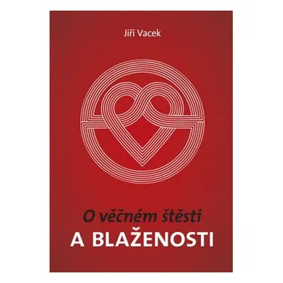 O věčném štěstí a blaženosti - Jiří Vacek