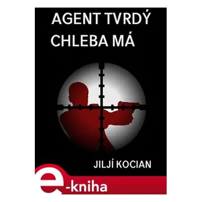 Agent tvrdý chleba má - Jiljí Kocian